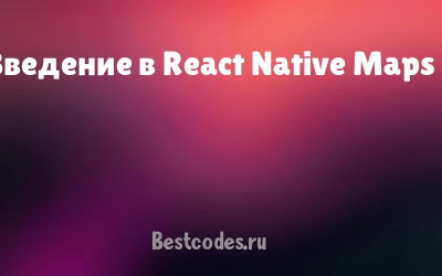 Введение в React Native Maps