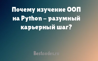 Почему изучение ООП на Python - разумный карьерный шаг?