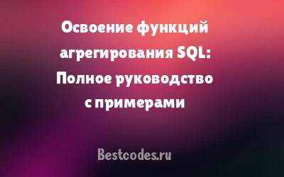 Освоение функций агрегирования SQL: Полное руководство с примерами