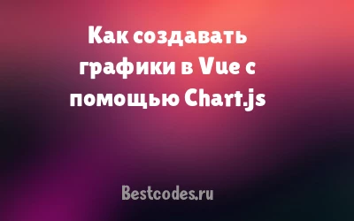 Как создавать графики в Vue с помощью Chart.js