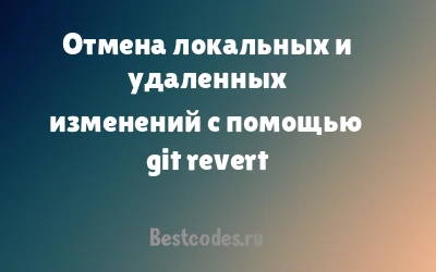 Отмена локальных и удаленных изменений с помощью git revert